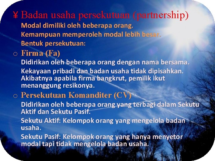 ¥ Badan usaha persekutuan (partnership) Modal dimiliki oleh beberapa orang. Kemampuan memperoleh modal lebih