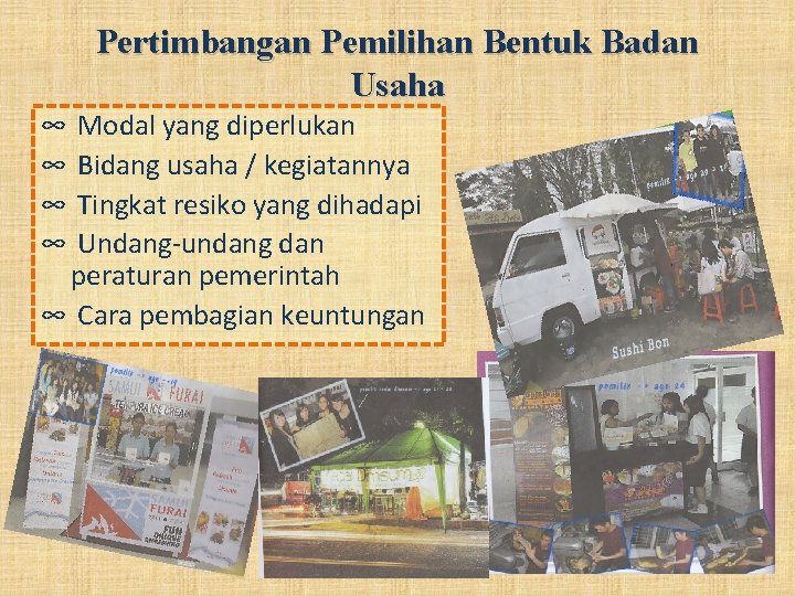 Pertimbangan Pemilihan Bentuk Badan Usaha ∞ ∞ Modal yang diperlukan Bidang usaha / kegiatannya