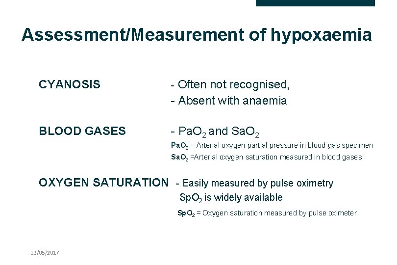 Assessment/Measurement of hypoxaemia CYANOSIS - Often not recognised, BLOOD GASES - Absent with anaemia