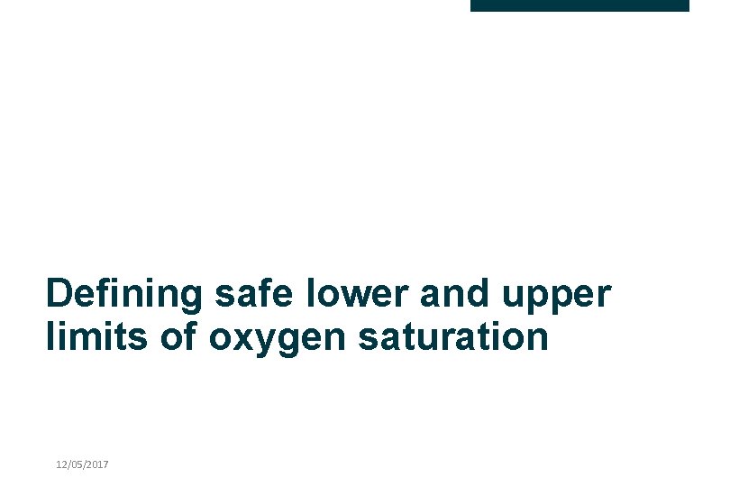 Defining safe lower and upper limits of oxygen saturation 12/05/2017 