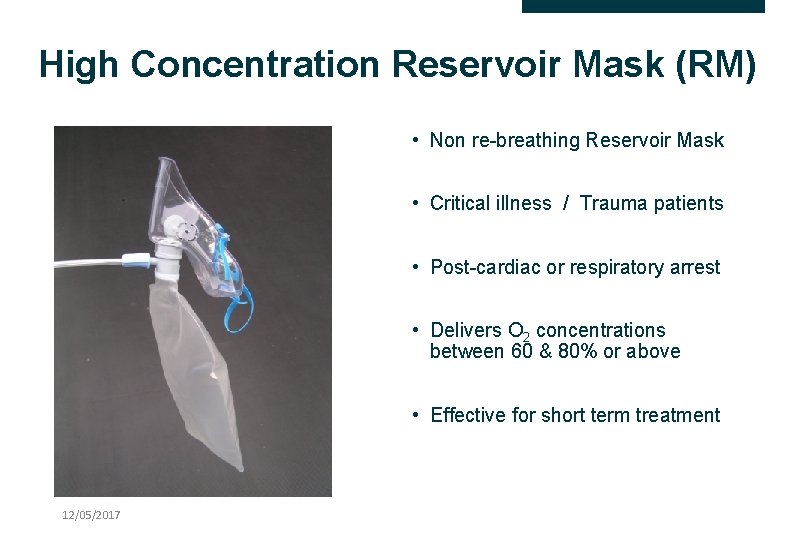 High Concentration Reservoir Mask (RM) • Non re-breathing Reservoir Mask • Critical illness /
