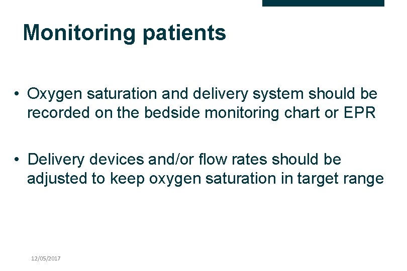 Monitoring patients • Oxygen saturation and delivery system should be recorded on the bedside
