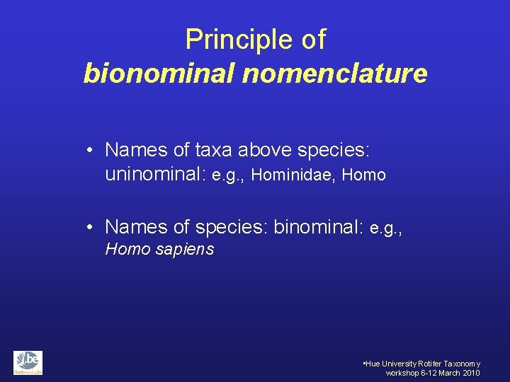 Principle of bionominal nomenclature • Names of taxa above species: uninominal: e. g. ,
