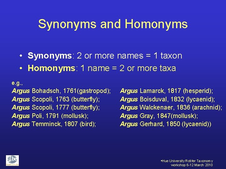 Synonyms and Homonyms • Synonyms: 2 or more names = 1 taxon • Homonyms: