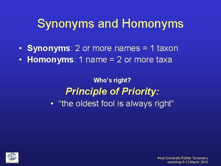 Synonyms and Homonyms • Synonyms: 2 or more names = 1 taxon • Homonyms: