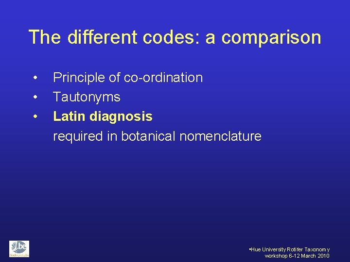 The different codes: a comparison • • • Principle of co-ordination Tautonyms Latin diagnosis
