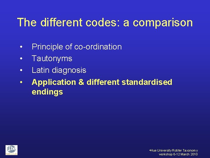 The different codes: a comparison • • Principle of co-ordination Tautonyms Latin diagnosis Application