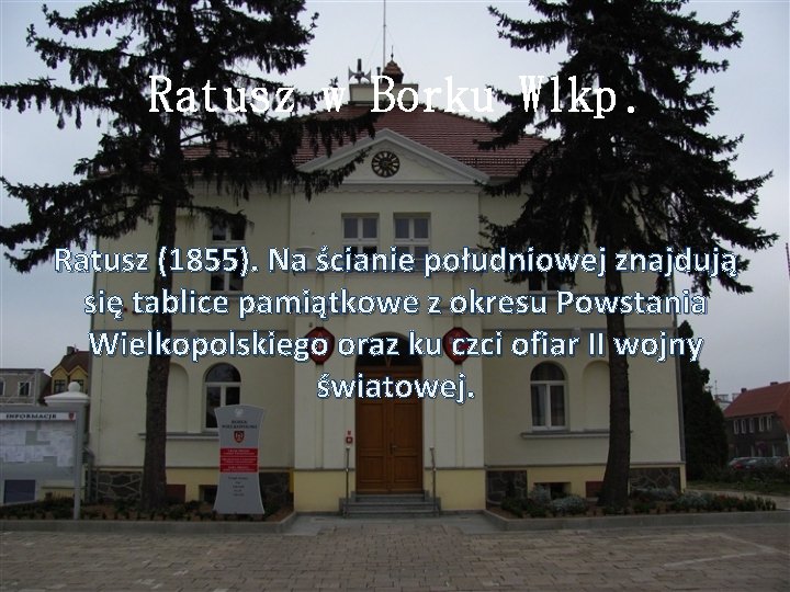 Ratusz w Borku Wlkp. Ratusz (1855). Na ścianie południowej znajdują się tablice pamiątkowe z