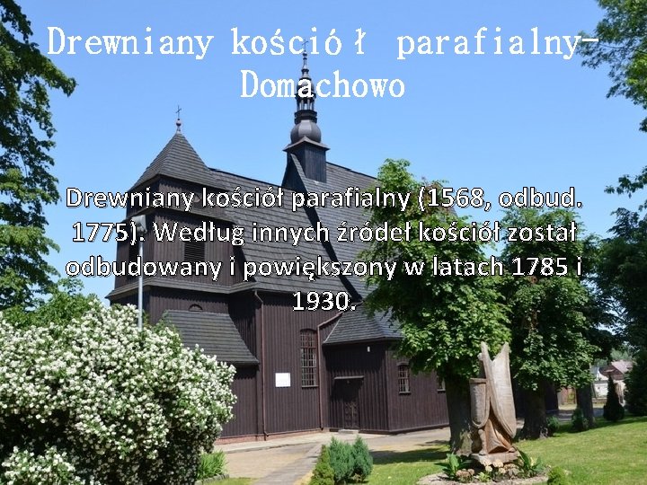 Drewniany kościół parafialny. Domachowo Drewniany kościół parafialny (1568, odbud. 1775). Według innych źródeł kościół