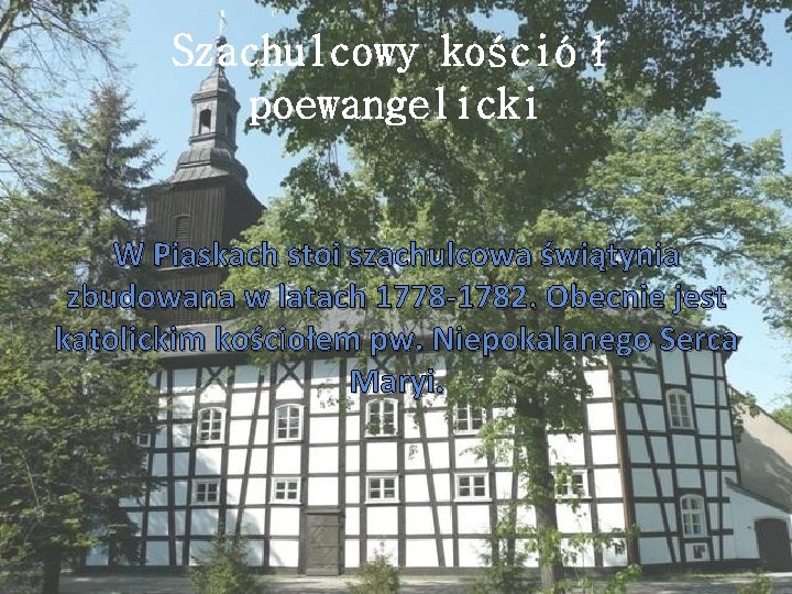 Szachulcowy kościół poewangelicki W Piaskach stoi szachulcowa świątynia zbudowana w latach 1778 -1782. Obecnie