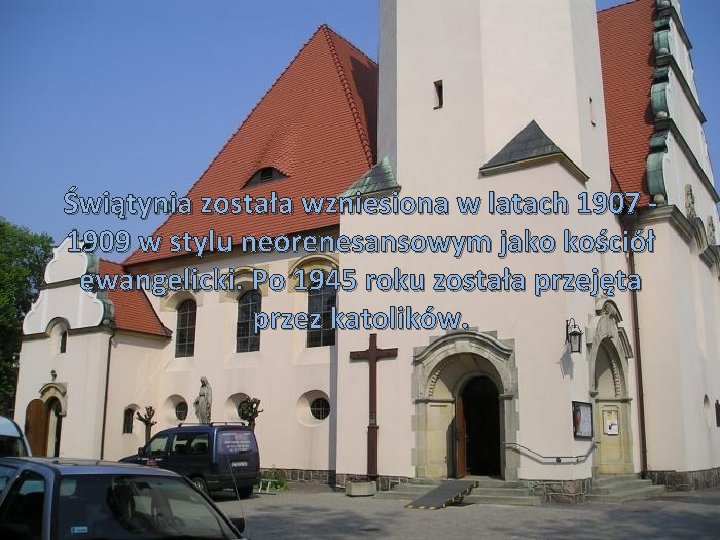 Świątynia została wzniesiona w latach 1907 1909 w stylu neorenesansowym jako kościół ewangelicki. Po