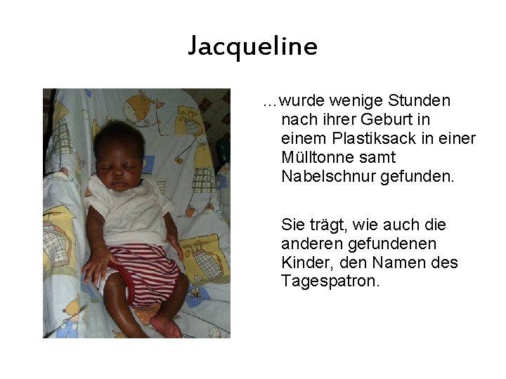 Jacqueline …wurde wenige Stunden nach ihrer Geburt in einem Plastiksack in einer Mülltonne samt