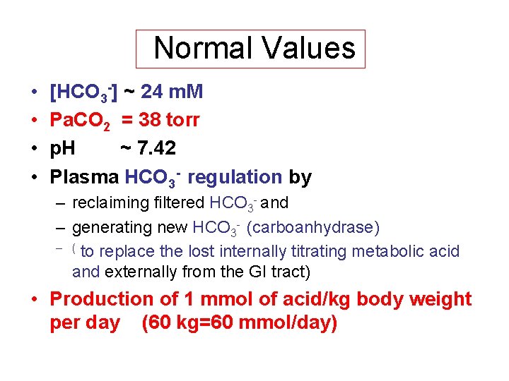 Normal Values • • [HCO 3 -] ~ 24 m. M Pa. CO 2