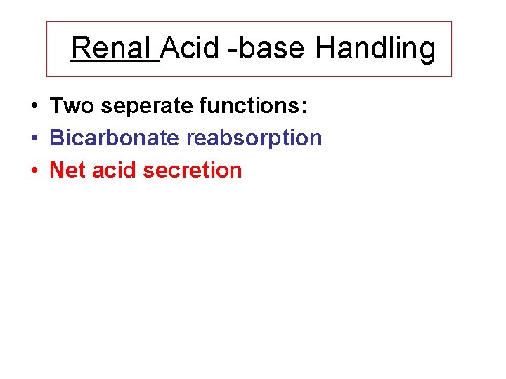 Renal Acid -base Handling • Two seperate functions: • Bicarbonate reabsorption • Net acid