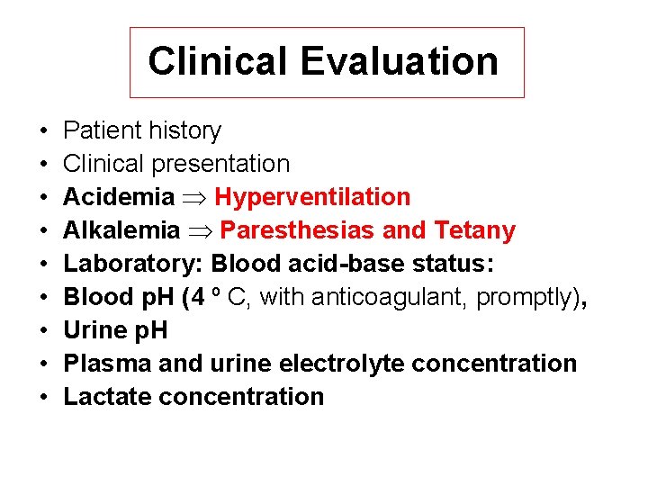 Clinical Evaluation • • • Patient history Clinical presentation Acidemia Hyperventilation Alkalemia Paresthesias and