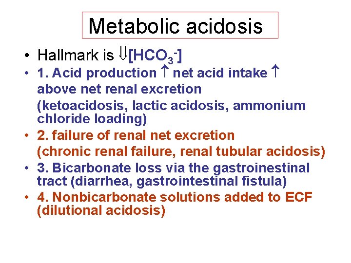 Metabolic acidosis • Hallmark is [HCO 3 -] • 1. Acid production net acid