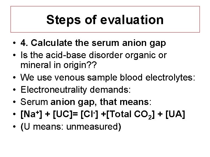 Steps of evaluation • 4. Calculate the serum anion gap • Is the acid-base