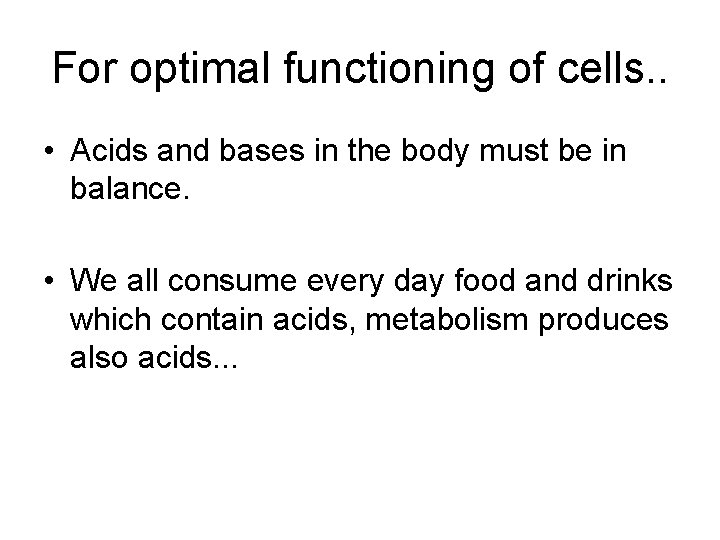 For optimal functioning of cells. . • Acids and bases in the body must