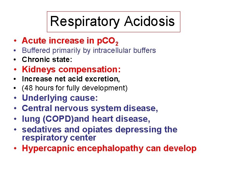 Respiratory Acidosis • Acute increase in p. CO 2 • Buffered primarily by intracellular