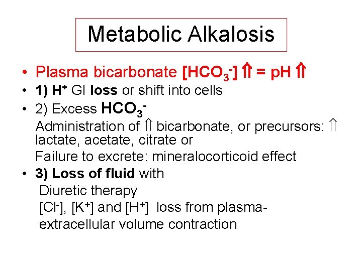 Metabolic Alkalosis • Plasma bicarbonate [HCO 3 -] = p. H • 1) H+