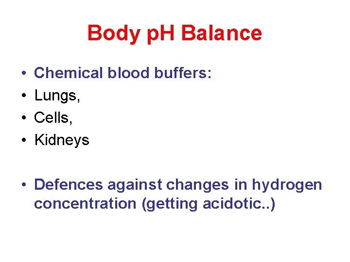 Body p. H Balance • • Chemical blood buffers: Lungs, Cells, Kidneys • Defences