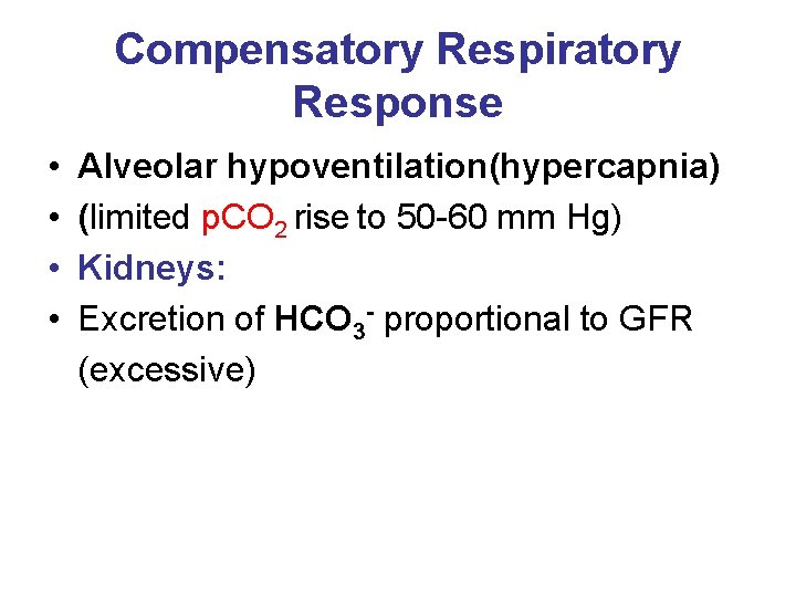 Compensatory Respiratory Response • • Alveolar hypoventilation(hypercapnia) (limited p. CO 2 rise to 50