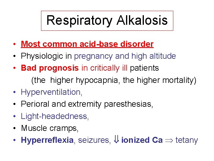 Respiratory Alkalosis • Most common acid-base disorder • Physiologic in pregnancy and high altitude