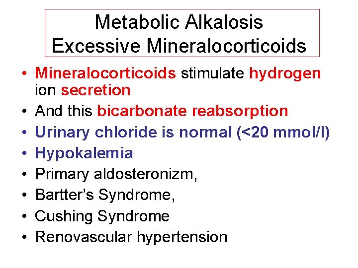 Metabolic Alkalosis Excessive Mineralocorticoids • Mineralocorticoids stimulate hydrogen ion secretion • And this bicarbonate