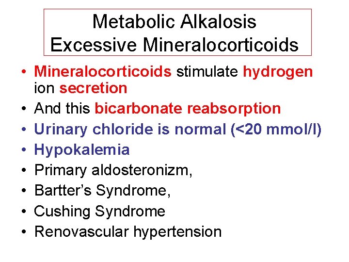 Metabolic Alkalosis Excessive Mineralocorticoids • Mineralocorticoids stimulate hydrogen ion secretion • And this bicarbonate