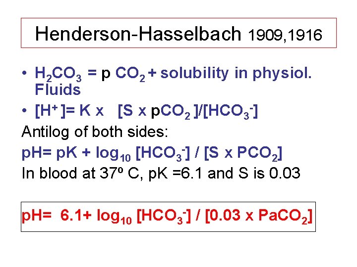 Henderson-Hasselbach 1909, 1916 • H 2 CO 3 = p CO 2 + solubility
