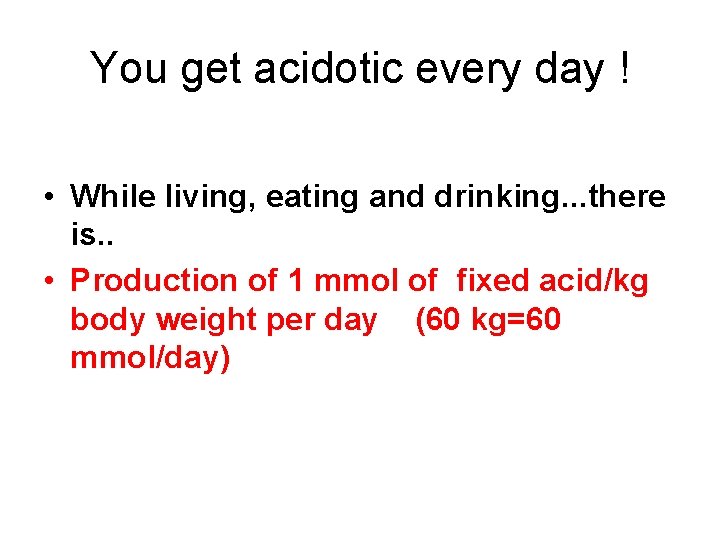 You get acidotic every day ! • While living, eating and drinking. . .