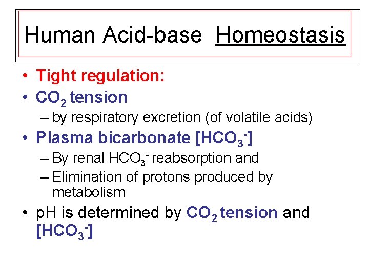 Human Acid-base Homeostasis • Tight regulation: • CO 2 tension – by respiratory excretion