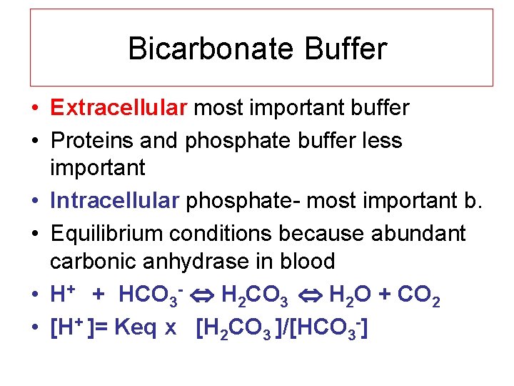 Bicarbonate Buffer • Extracellular most important buffer • Proteins and phosphate buffer less important