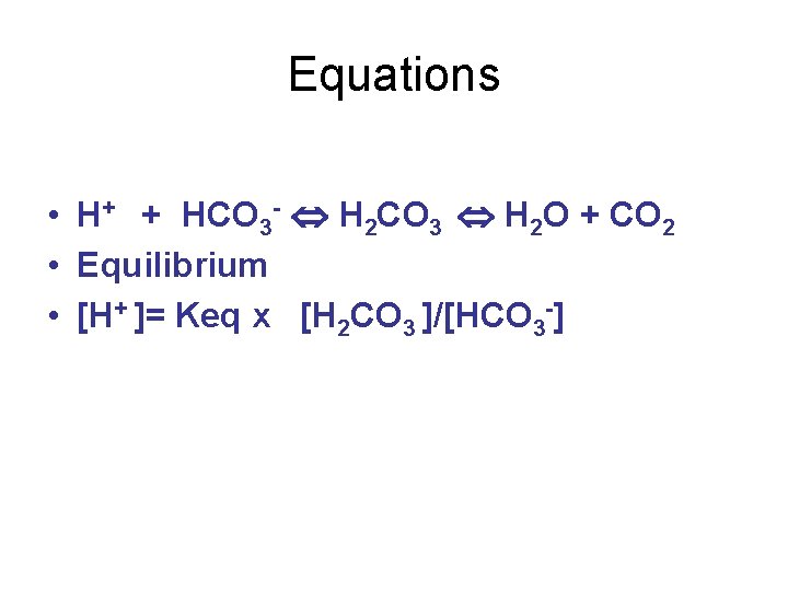 Equations • H+ + HCO 3 - H 2 CO 3 H 2 O