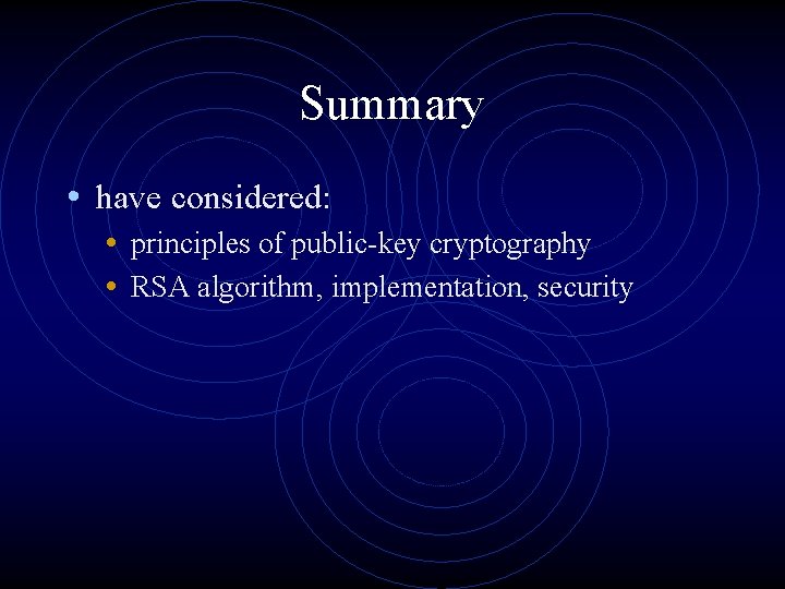 Summary • have considered: • principles of public-key cryptography • RSA algorithm, implementation, security