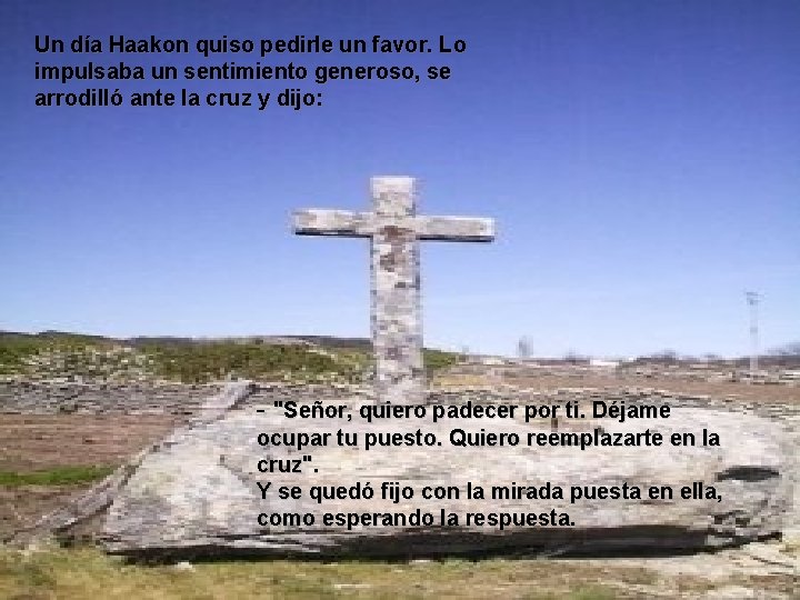 Un día Haakon quiso pedirle un favor. Lo impulsaba un sentimiento generoso, se arrodilló