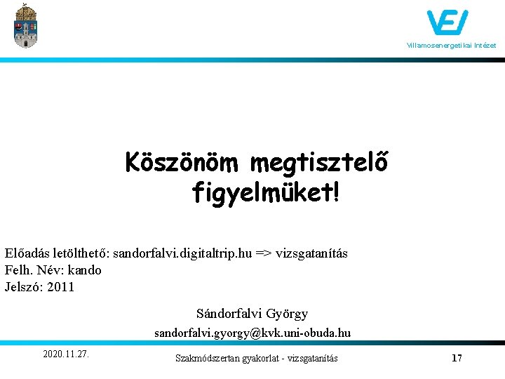 Villamosenergetikai Intézet Köszönöm megtisztelő figyelmüket! Előadás letölthető: sandorfalvi. digitaltrip. hu => vizsgatanítás Felh. Név: