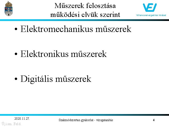 Műszerek felosztása működési elvük szerint Villamosenergetikai Intézet • Elektromechanikus műszerek • Elektronikus műszerek •