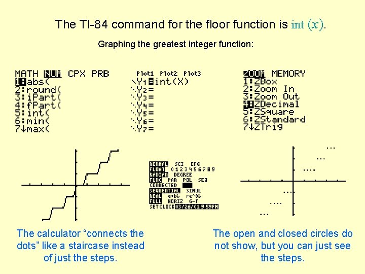 The TI-84 command for the floor function is int (x). Graphing the greatest integer The TI-84 command for the floor function is int (x). Graphing the greatest integer