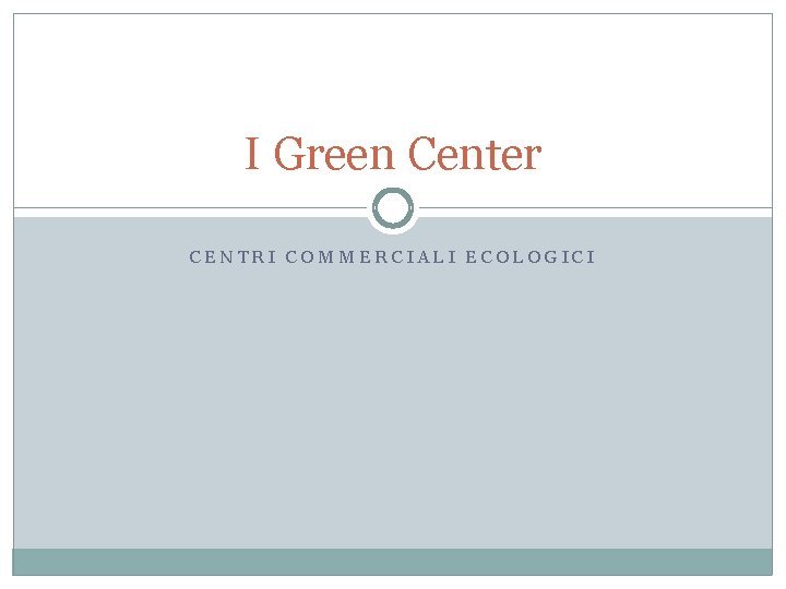 I Green Center CENTRI COMMERCIALI ECOLOGICI 