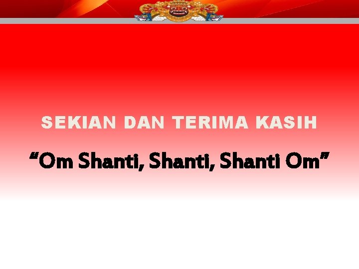 SEKIAN DAN TERIMA KASIH “Om Shanti, Shanti Om” 