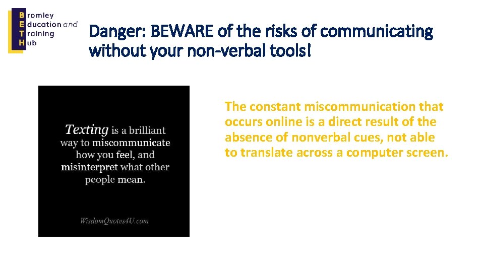 Danger: BEWARE of the risks of communicating without your non-verbal tools! The constant miscommunication