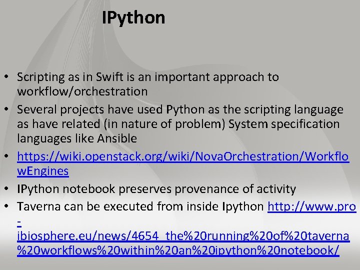 IPython • Scripting as in Swift is an important approach to workflow/orchestration • Several
