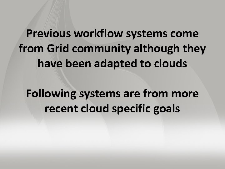 Previous workflow systems come from Grid community although they have been adapted to clouds