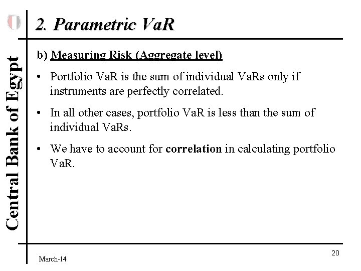 Central Bank of Egypt 2. Parametric Va. R b) Measuring Risk (Aggregate level) •