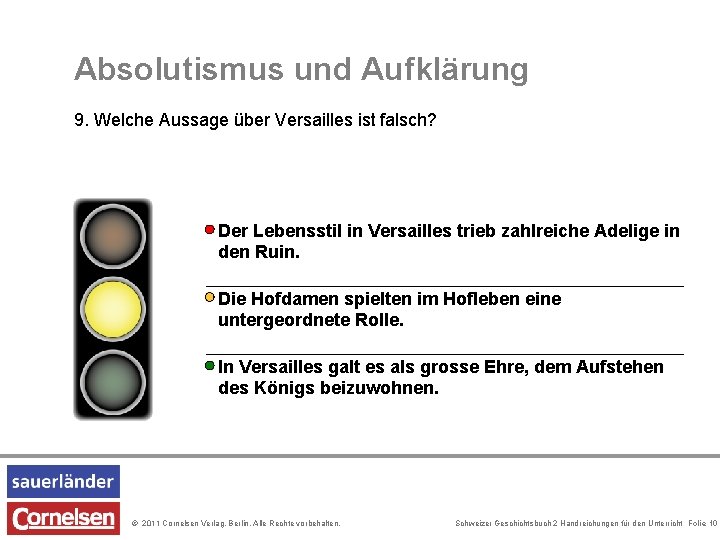 Absolutismus und Aufklärung 9. Welche Aussage über Versailles ist falsch? Der Lebensstil in Versailles