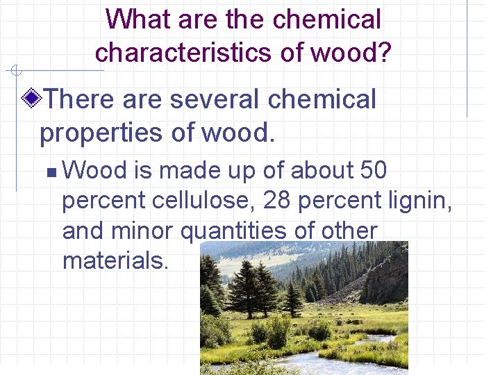 What are the chemical characteristics of wood? There are several chemical properties of wood.