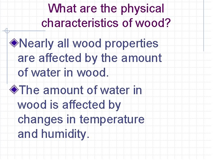 What are the physical characteristics of wood? Nearly all wood properties are affected by