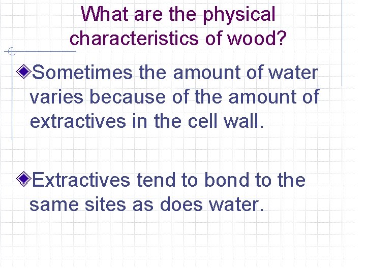 What are the physical characteristics of wood? Sometimes the amount of water varies because