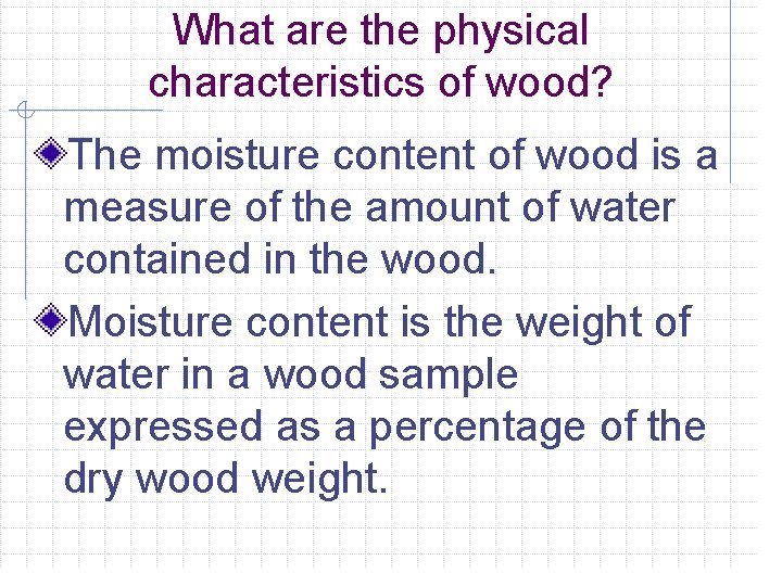 What are the physical characteristics of wood? The moisture content of wood is a